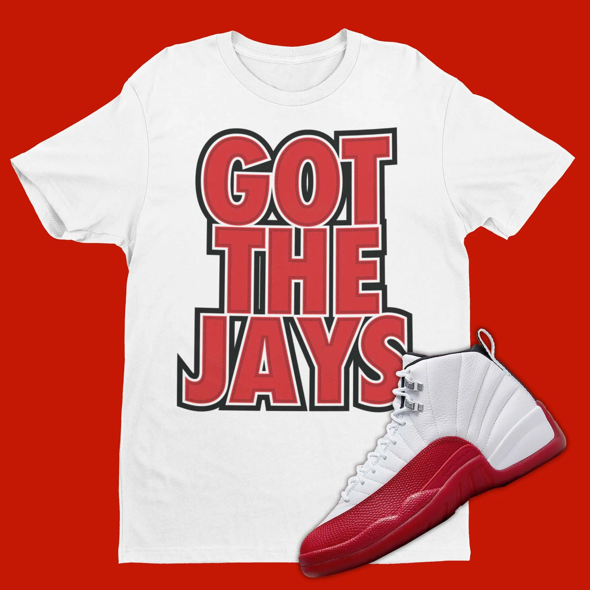 Got The Jays T-Shirt Matching Air Jordan 12 Cherry